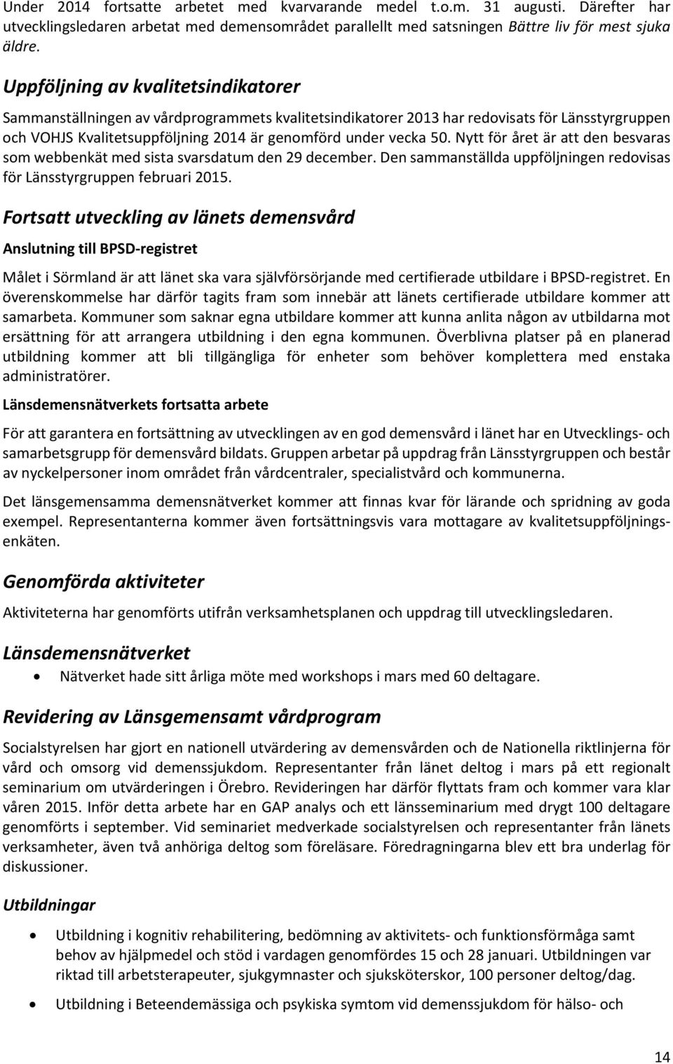 Nytt för året är att den besvaras som webbenkät med sista svarsdatum den 29 december. Den sammanställda uppföljningen redovisas för Länsstyrgruppen februari 2015.