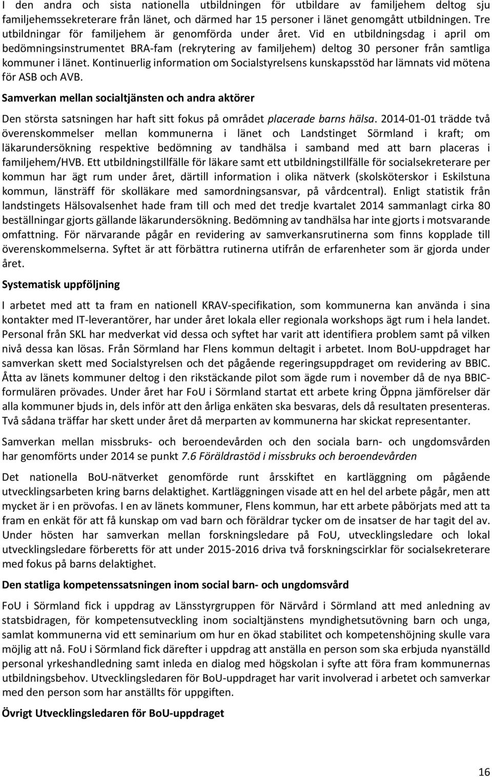 Kontinuerlig information om Socialstyrelsens kunskapsstöd har lämnats vid mötena för ASB och AVB.