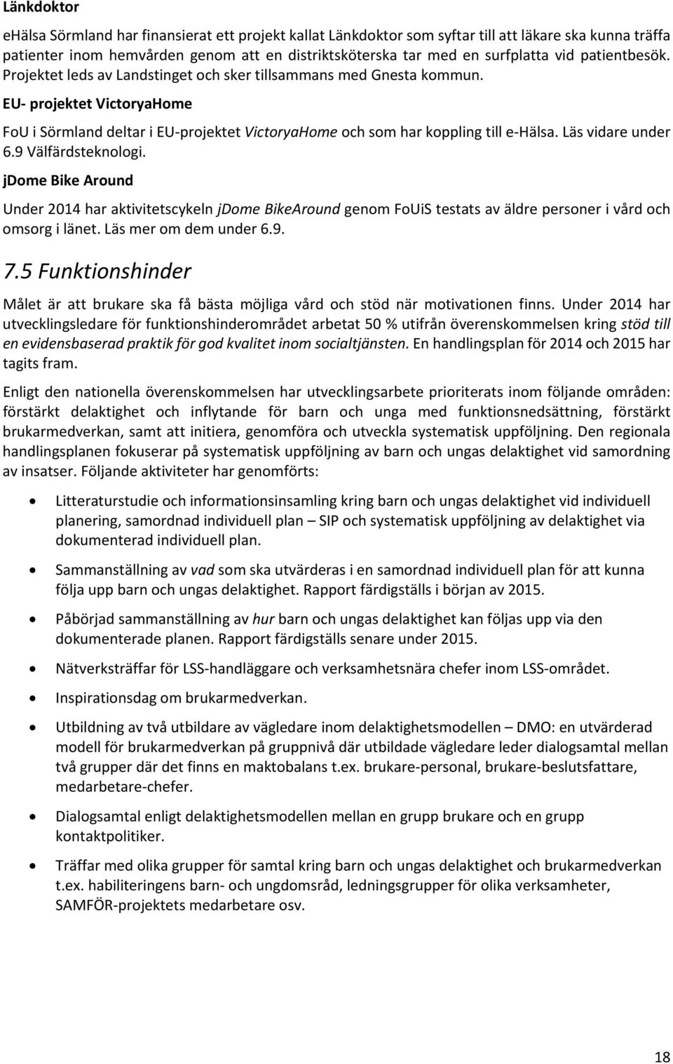 Läs vidare under 6.9 Välfärdsteknologi. jdome Bike Around Under 2014 har aktivitetscykeln jdome BikeAround genom FoUiS testats av äldre personer i vård och omsorg i länet. Läs mer om dem under 6.9. 7.