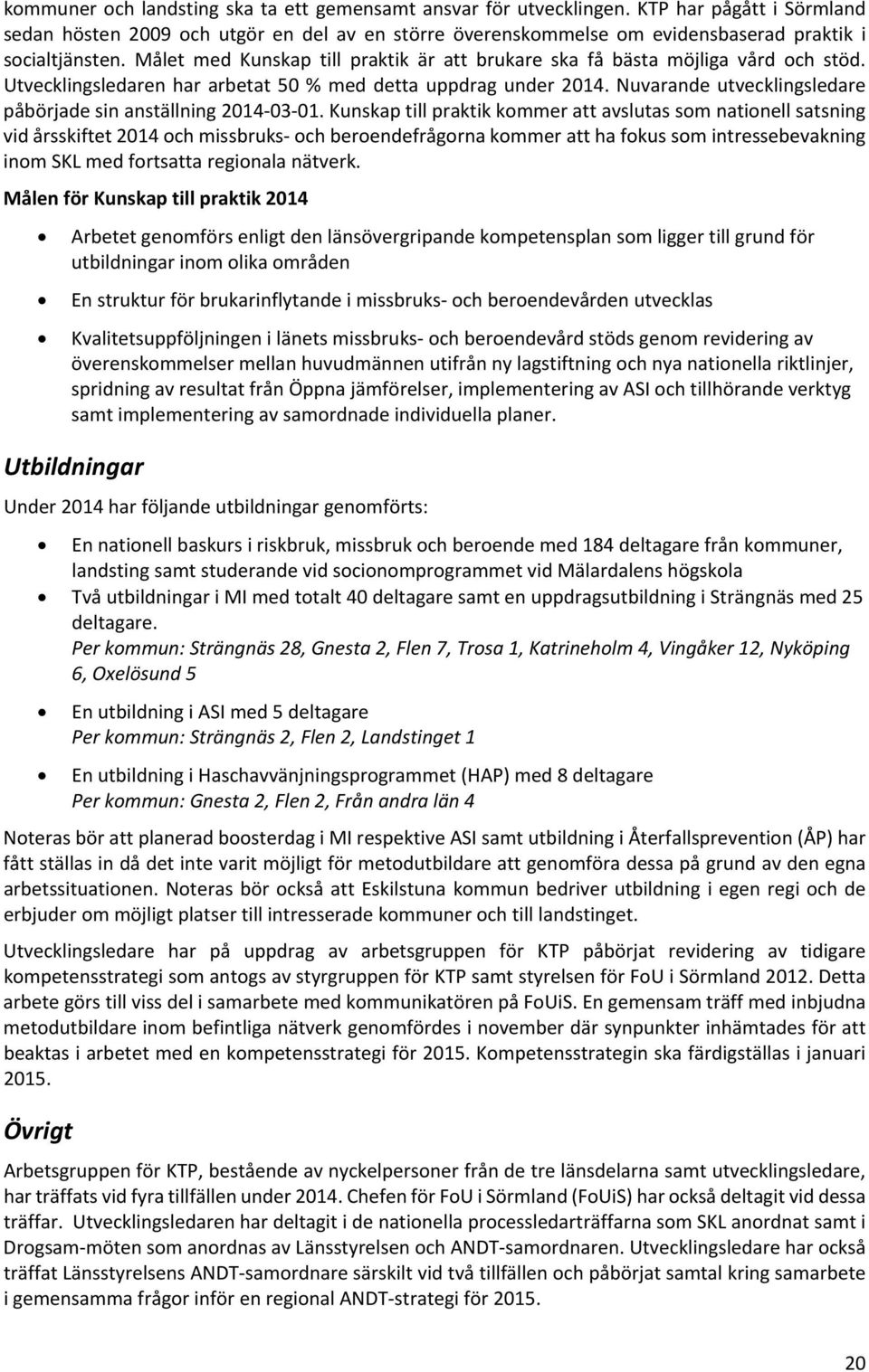 Målet med Kunskap till praktik är att brukare ska få bästa möjliga vård och stöd. Utvecklingsledaren har arbetat 50 % med detta uppdrag under 2014.