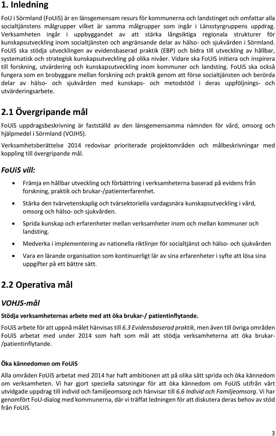 FoUiS ska stödja utvecklingen av evidensbaserad praktik (EBP) och bidra till utveckling av hållbar, systematisk och strategisk kunskapsutveckling på olika nivåer.