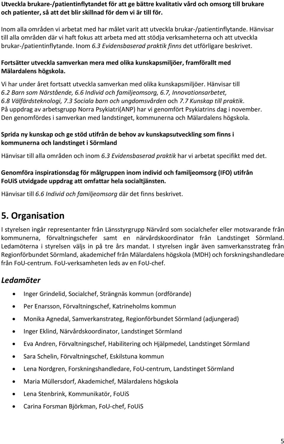 Hänvisar till alla områden där vi haft fokus att arbeta med att stödja verksamheterna och att utveckla brukar /patientinflytande. Inom 6.3 Evidensbaserad praktik finns det utförligare beskrivet.