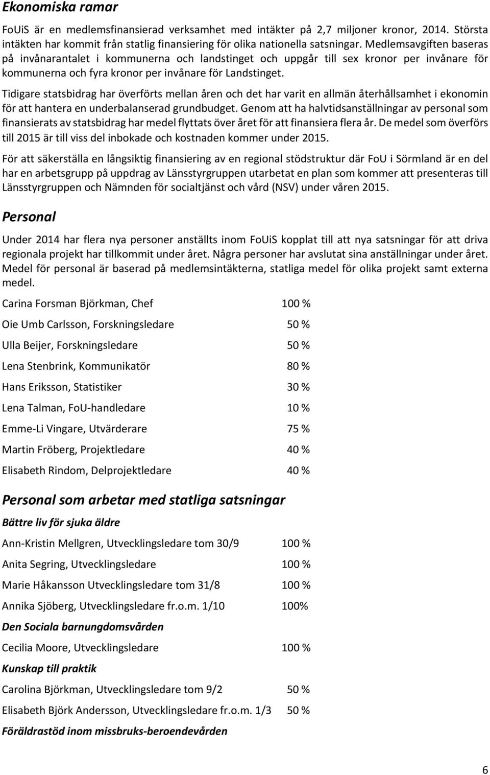 Tidigare statsbidrag har överförts mellan åren och det har varit en allmän återhållsamhet i ekonomin för att hantera en underbalanserad grundbudget.