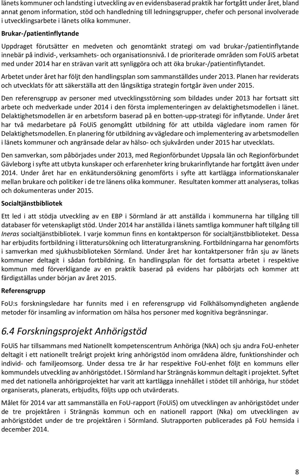 Brukar /patientinflytande Uppdraget förutsätter en medveten och genomtänkt strategi om vad brukar /patientinflytande innebär på individ, verksamhets och organisationsnivå.