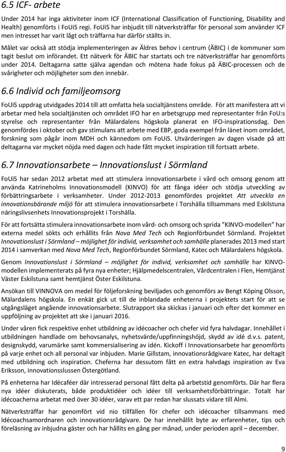 Målet var också att stödja implementeringen av Äldres behov i centrum (ÄBIC) i de kommuner som tagit beslut om införandet.
