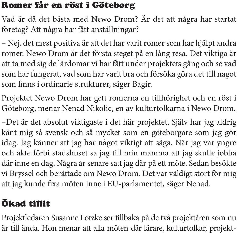 Det viktiga är att ta med sig de lärdomar vi har fått under projektets gång och se vad som har fungerat, vad som har varit bra och försöka göra det till något som finns i ordinarie strukturer, säger