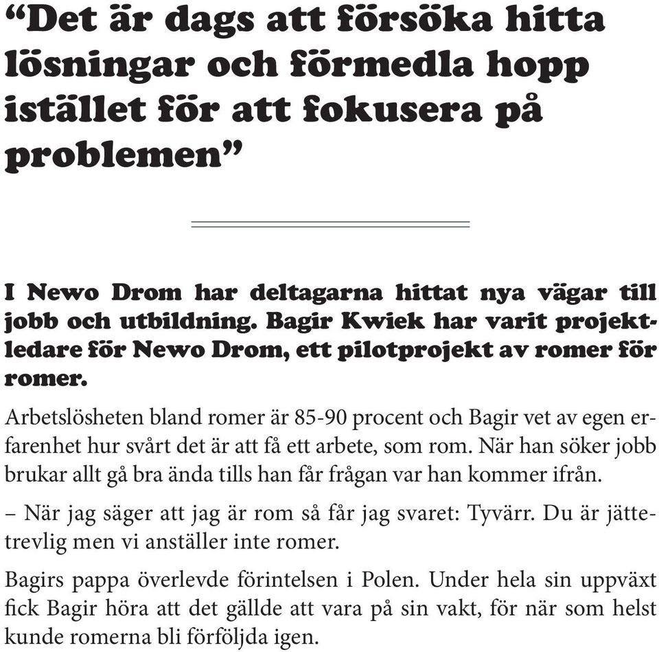 Arbetslösheten bland romer är 85-90 procent och Bagir vet av egen erfarenhet hur svårt det är att få ett arbete, som rom.