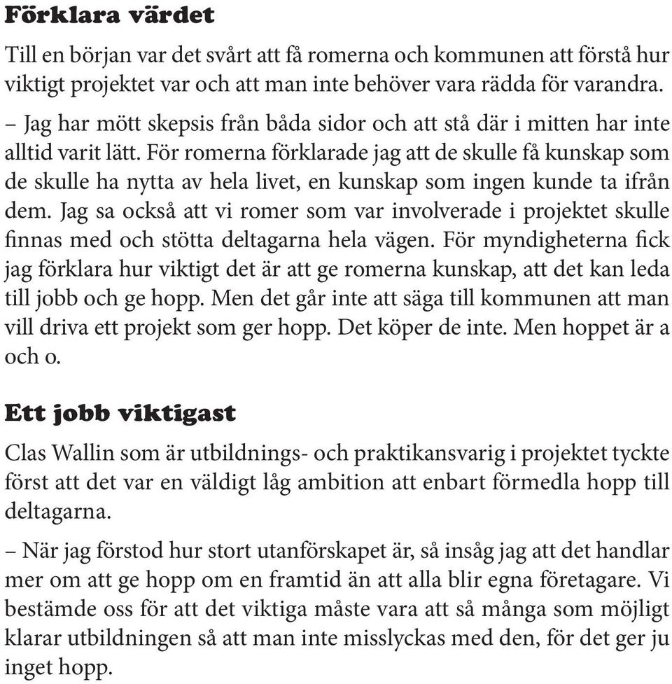 För romerna förklarade jag att de skulle få kunskap som de skulle ha nytta av hela livet, en kunskap som ingen kunde ta ifrån dem.