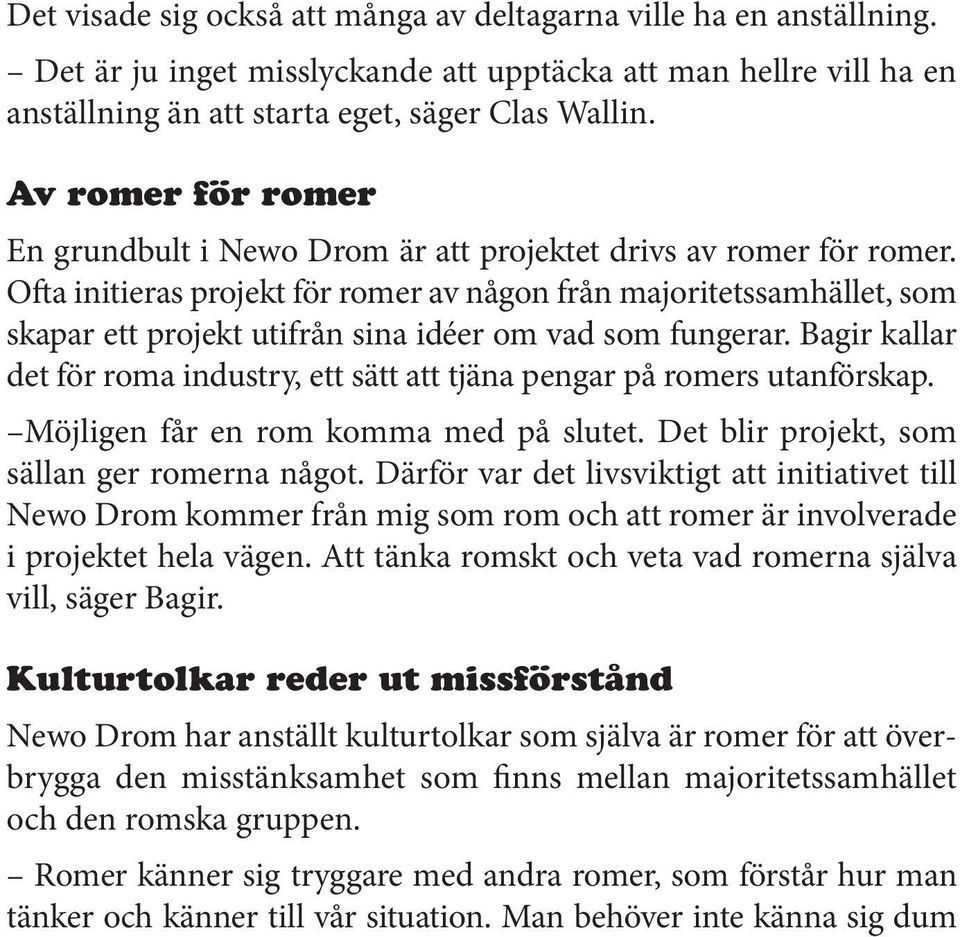 Ofta initieras projekt för romer av någon från majoritetssamhället, som skapar ett projekt utifrån sina idéer om vad som fungerar.