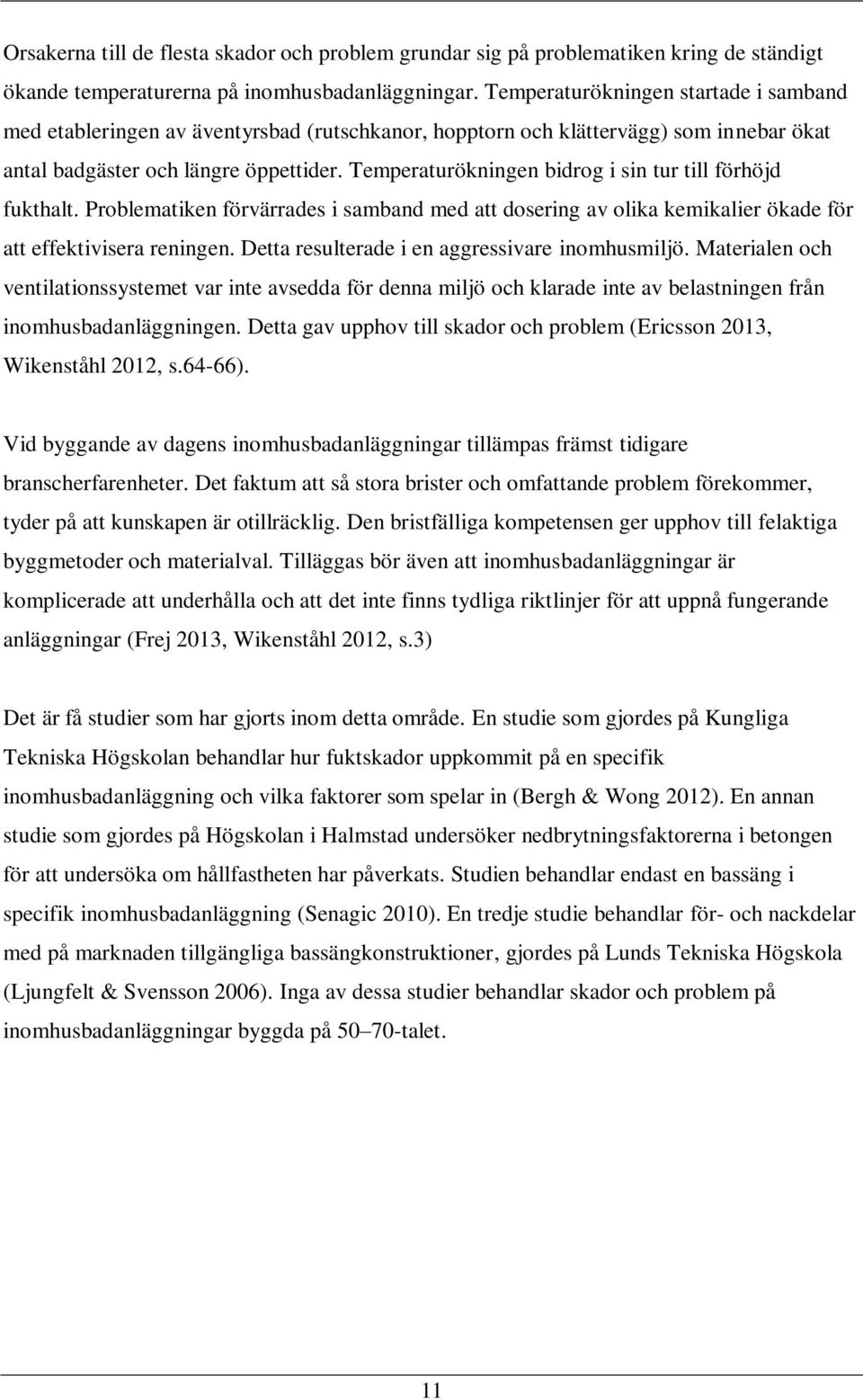 Temperaturökningen bidrog i sin tur till förhöjd fukthalt. Problematiken förvärrades i samband med att dosering av olika kemikalier ökade för att effektivisera reningen.
