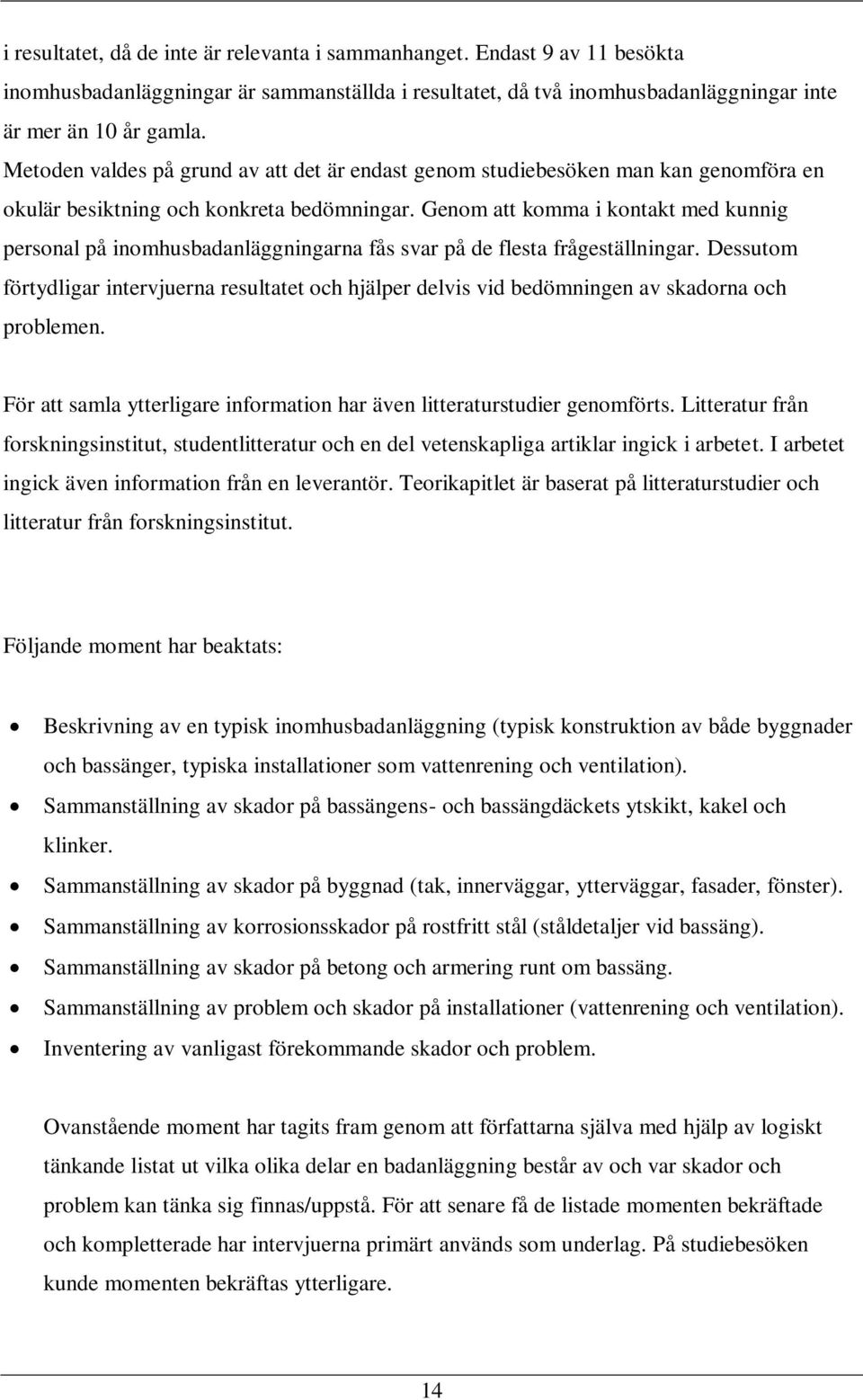 Genom att komma i kontakt med kunnig personal på inomhusbadanläggningarna fås svar på de flesta frågeställningar.