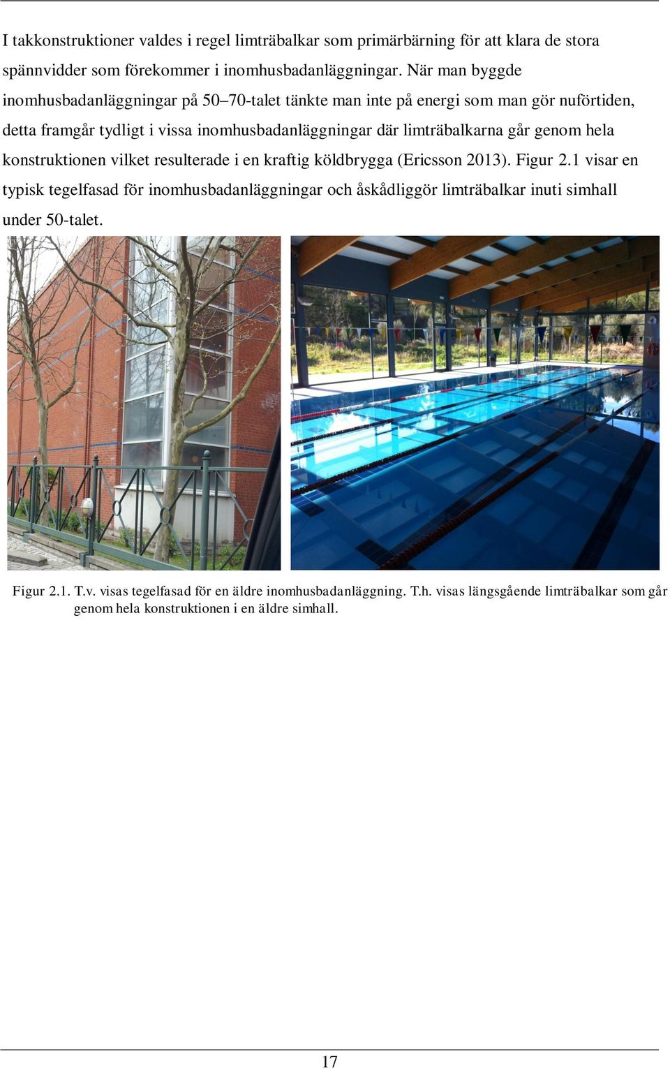 limträbalkarna går genom hela konstruktionen vilket resulterade i en kraftig köldbrygga (Ericsson 2013). Figur 2.