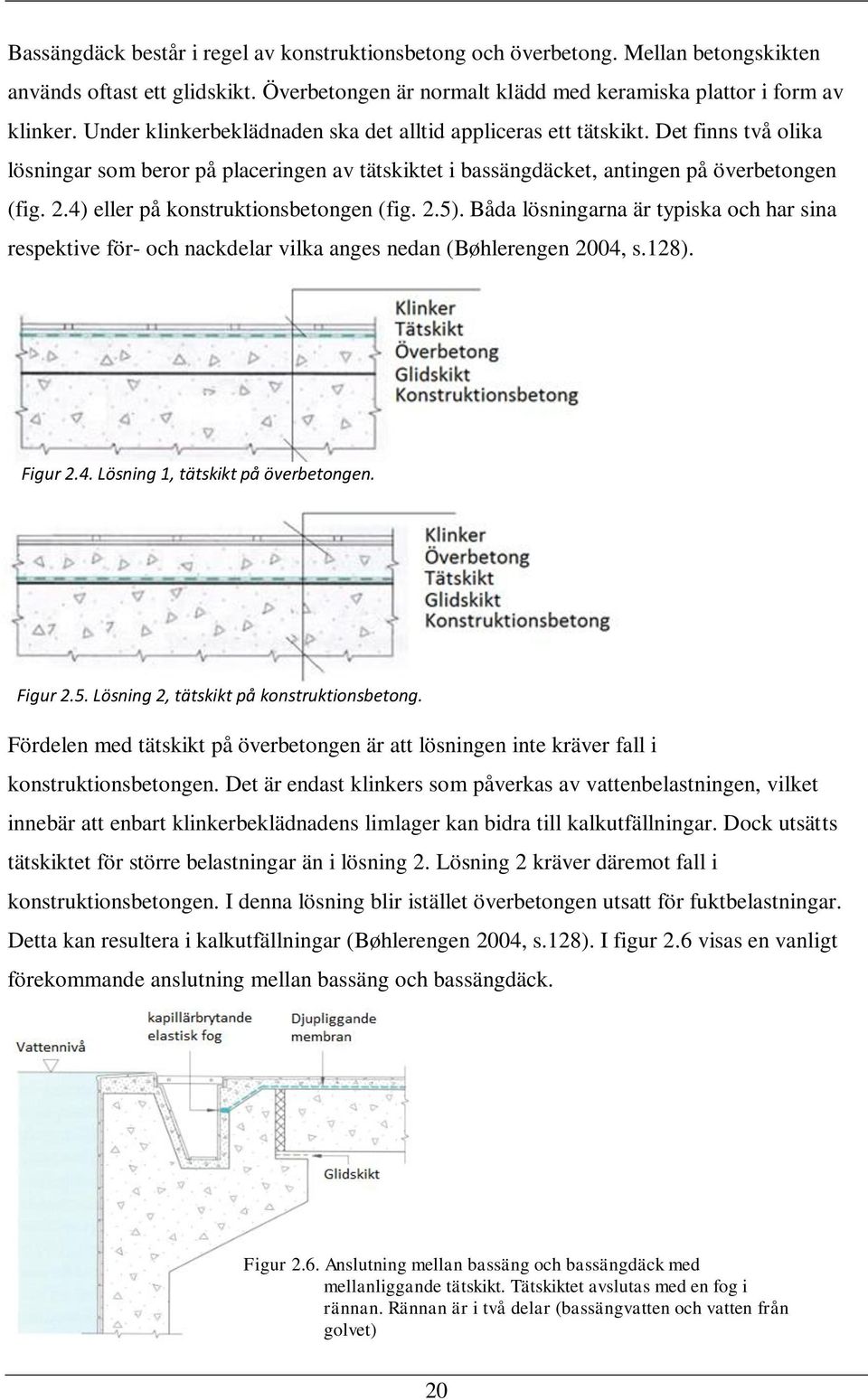 4) eller på konstruktionsbetongen (fig. 2.5). Båda lösningarna är typiska och har sina respektive för- och nackdelar vilka anges nedan (Bøhlerengen 2004, s.128). Figur 2.4. Lösning 1, tätskikt på överbetongen.