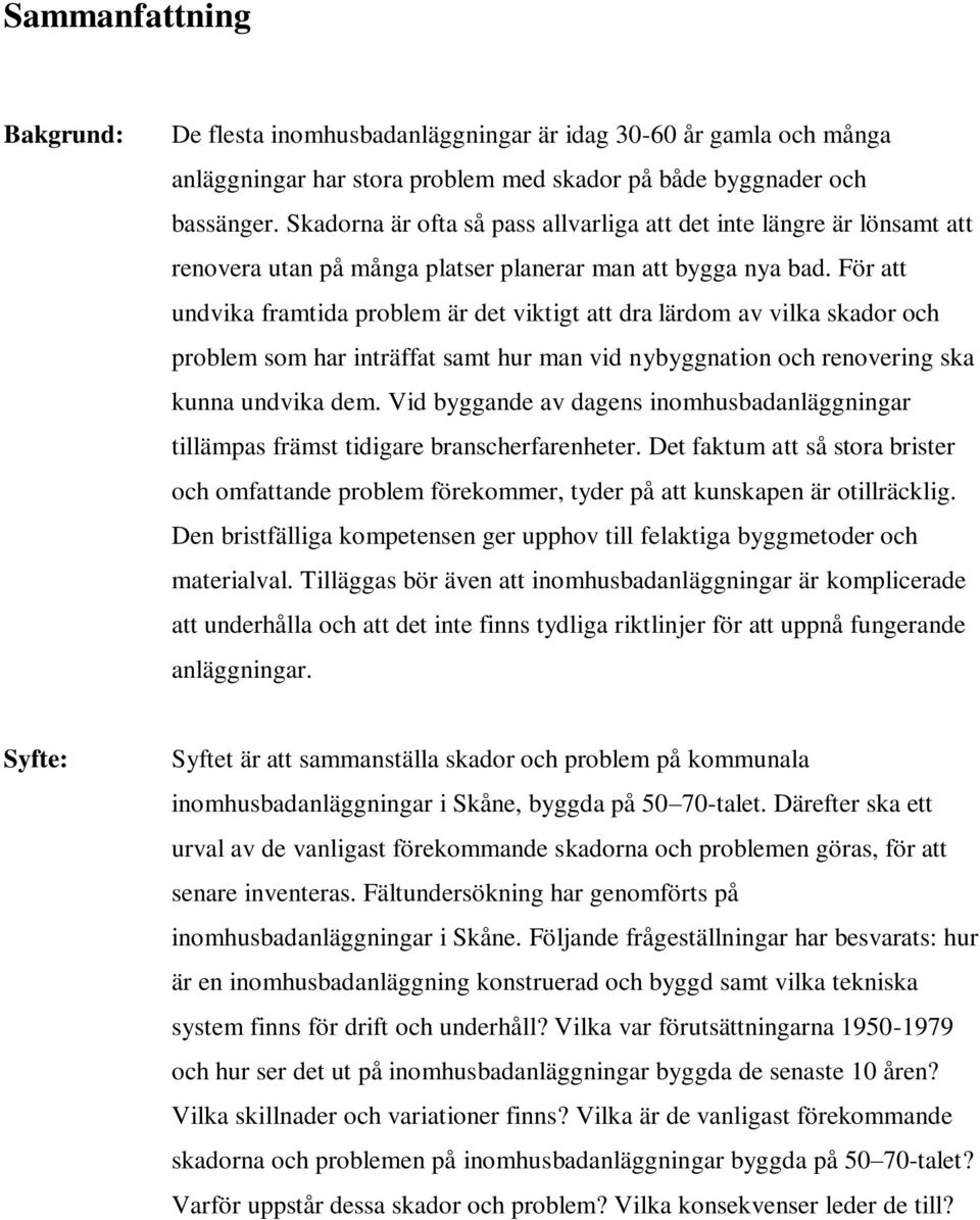 För att undvika framtida problem är det viktigt att dra lärdom av vilka skador och problem som har inträffat samt hur man vid nybyggnation och renovering ska kunna undvika dem.