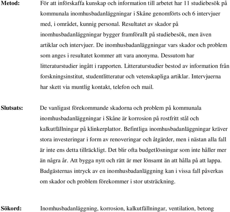 De inomhusbadanläggningar vars skador och problem som anges i resultatet kommer att vara anonyma. Dessutom har litteraturstudier ingått i rapporten.