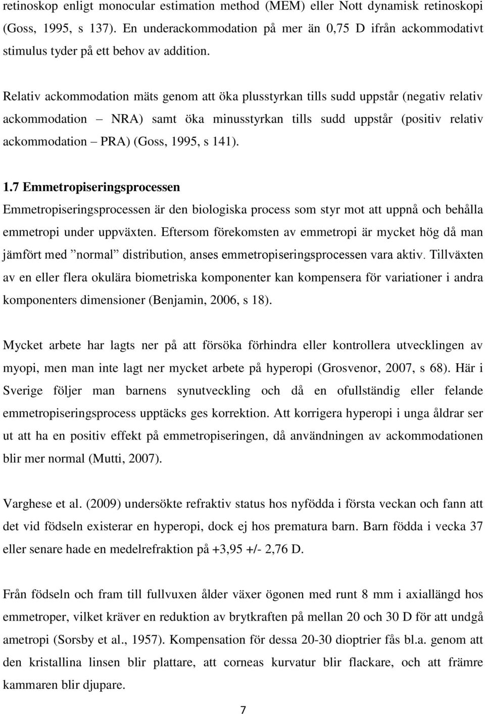 Relativ ackommodation mäts genom att öka plusstyrkan tills sudd uppstår (negativ relativ ackommodation NRA) samt öka minusstyrkan tills sudd uppstår (positiv relativ ackommodation PRA) (Goss, 1995, s