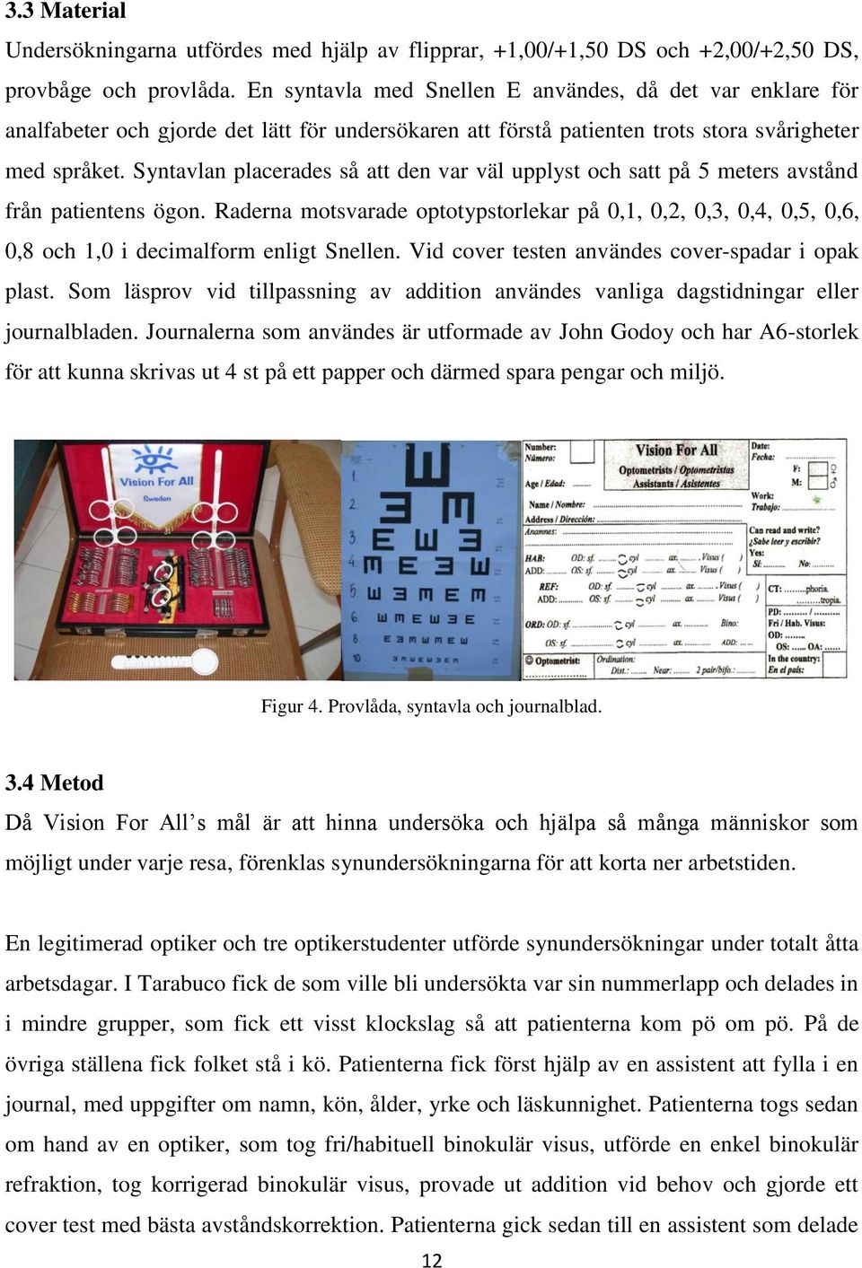 Syntavlan placerades så att den var väl upplyst och satt på 5 meters avstånd från patientens ögon.