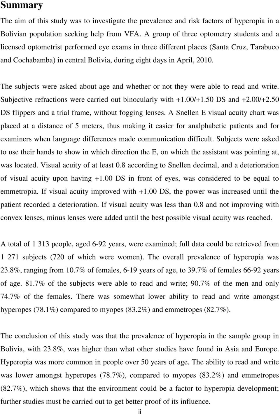 The subjects were asked about age and whether or not they were able to read and write. Subjective refractions were carried out binocularly with +1.00/+1.50 DS and +2.00/+2.