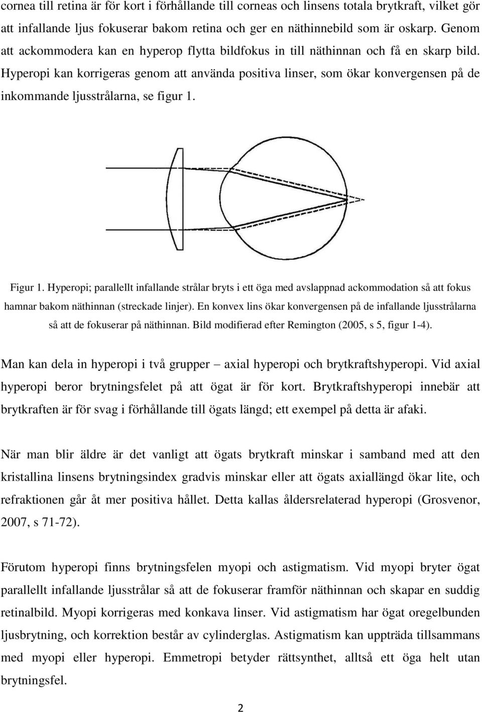 Hyperopi kan korrigeras genom att använda positiva linser, som ökar konvergensen på de inkommande ljusstrålarna, se figur 1. Figur 1.