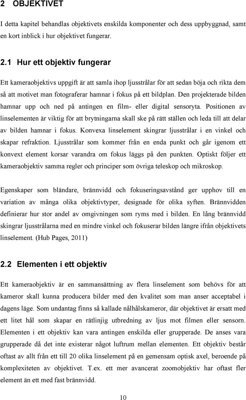 Den projekterade bilden hamnar upp och ned på antingen en film- eller digital sensoryta.