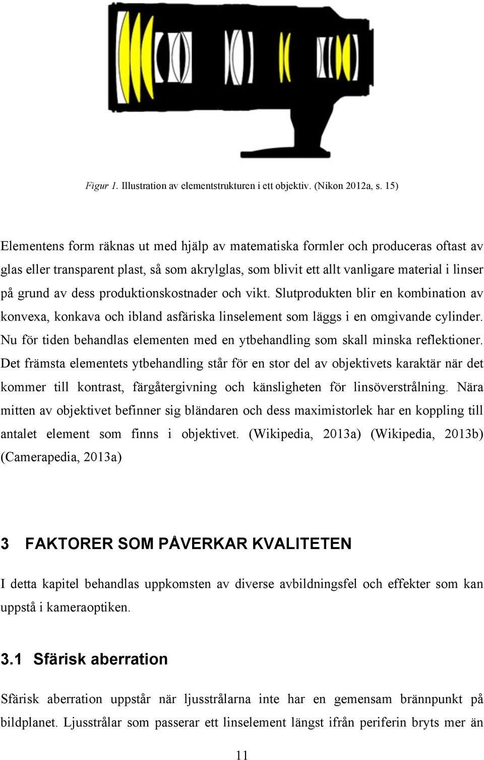 dess produktionskostnader och vikt. Slutprodukten blir en kombination av konvexa, konkava och ibland asfäriska linselement som läggs i en omgivande cylinder.