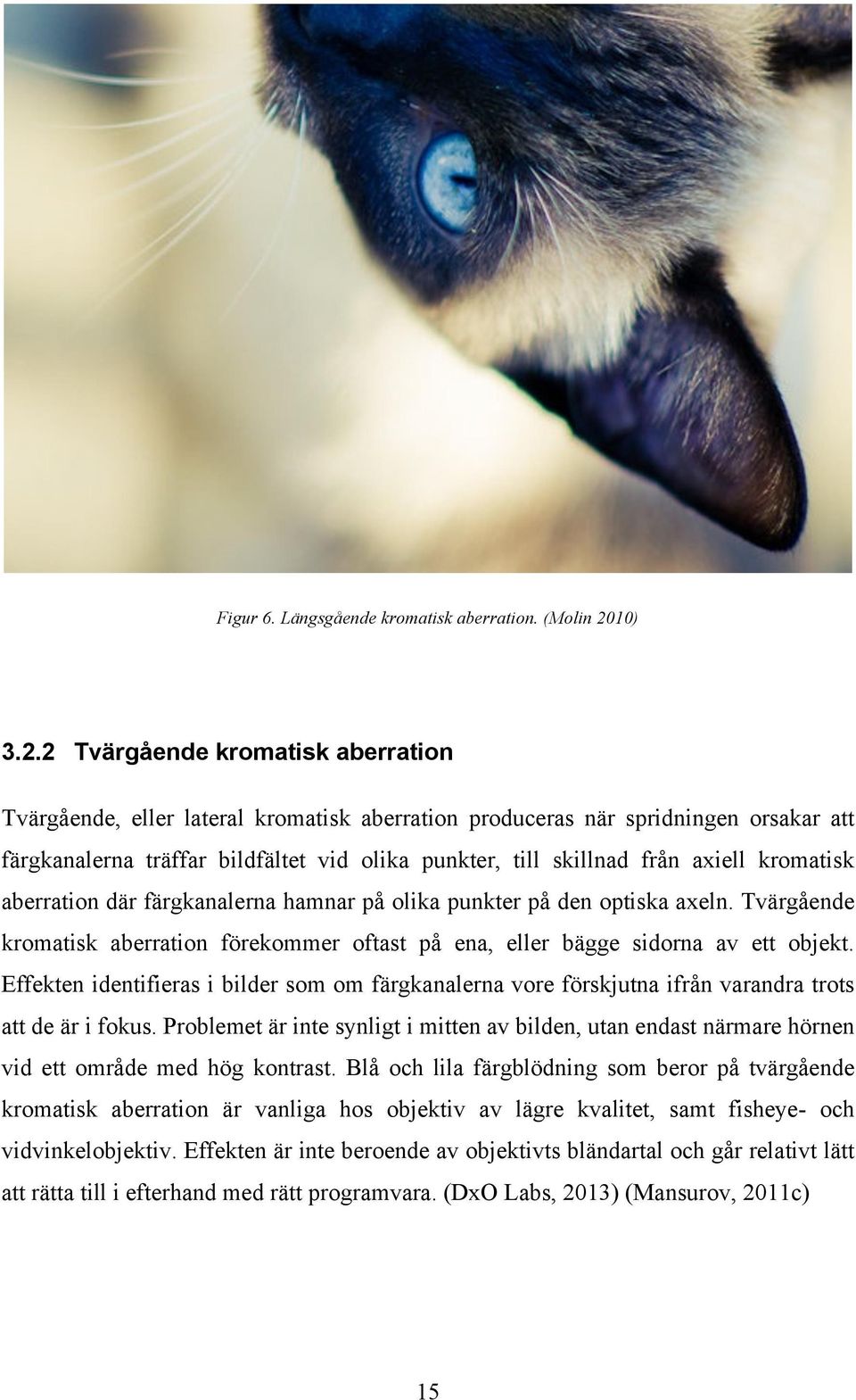 2 Tvärgående kromatisk aberration Tvärgående, eller lateral kromatisk aberration produceras när spridningen orsakar att färgkanalerna träffar bildfältet vid olika punkter, till skillnad från axiell