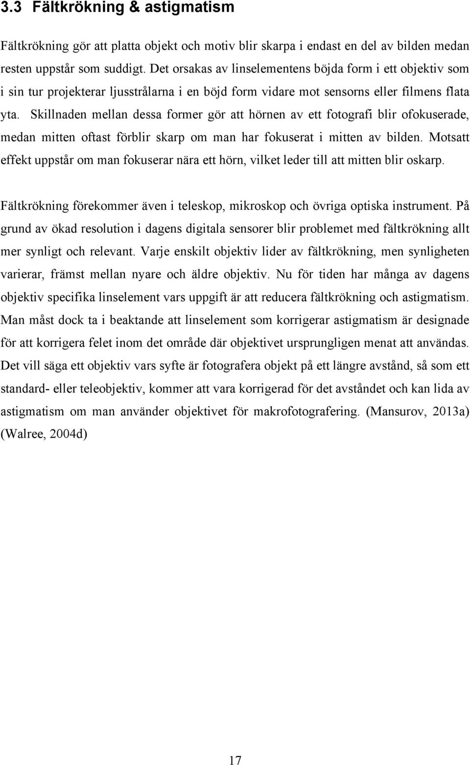 Skillnaden mellan dessa former gör att hörnen av ett fotografi blir ofokuserade, medan mitten oftast förblir skarp om man har fokuserat i mitten av bilden.