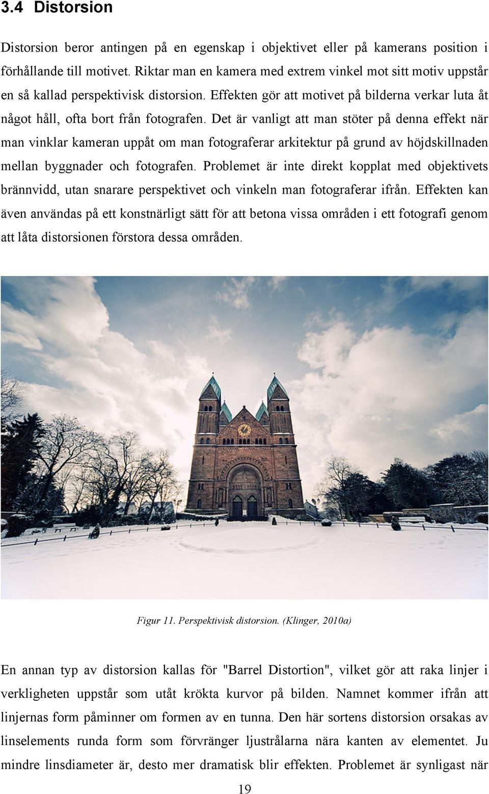 Det är vanligt att man stöter på denna effekt när man vinklar kameran uppåt om man fotograferar arkitektur på grund av höjdskillnaden mellan byggnader och fotografen.