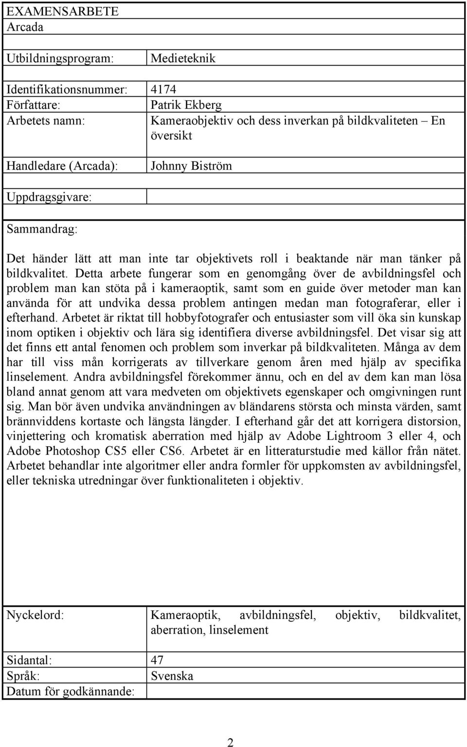 Detta arbete fungerar som en genomgång över de avbildningsfel och problem man kan stöta på i kameraoptik, samt som en guide över metoder man kan använda för att undvika dessa problem antingen medan