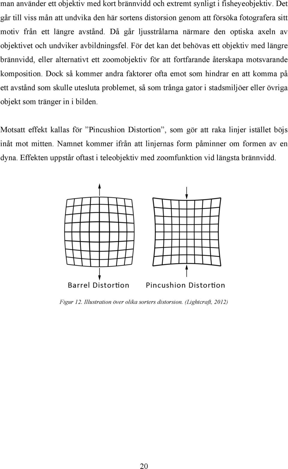 Då går ljusstrålarna närmare den optiska axeln av objektivet och undviker avbildningsfel.