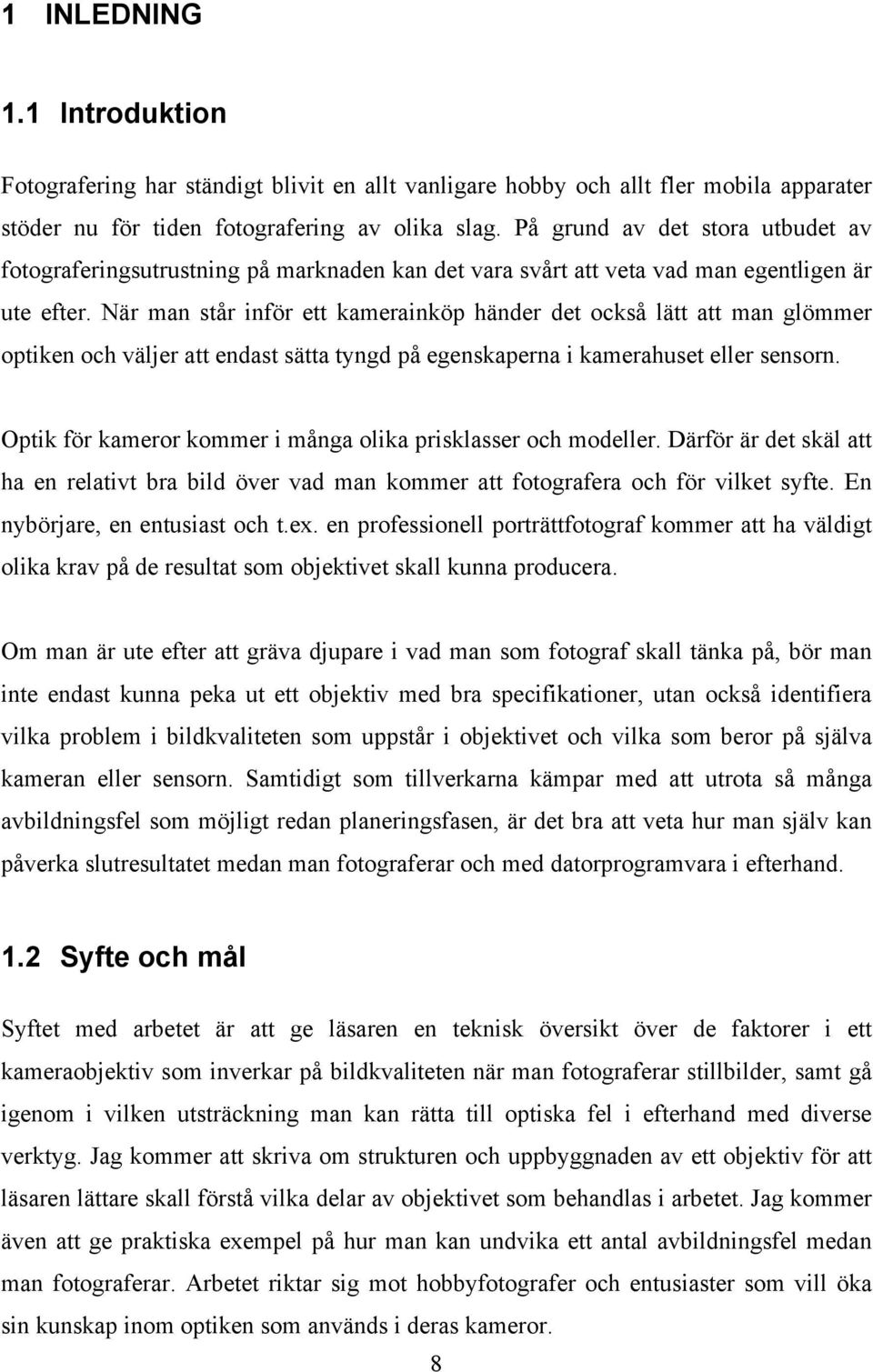 När man står inför ett kamerainköp händer det också lätt att man glömmer optiken och väljer att endast sätta tyngd på egenskaperna i kamerahuset eller sensorn.