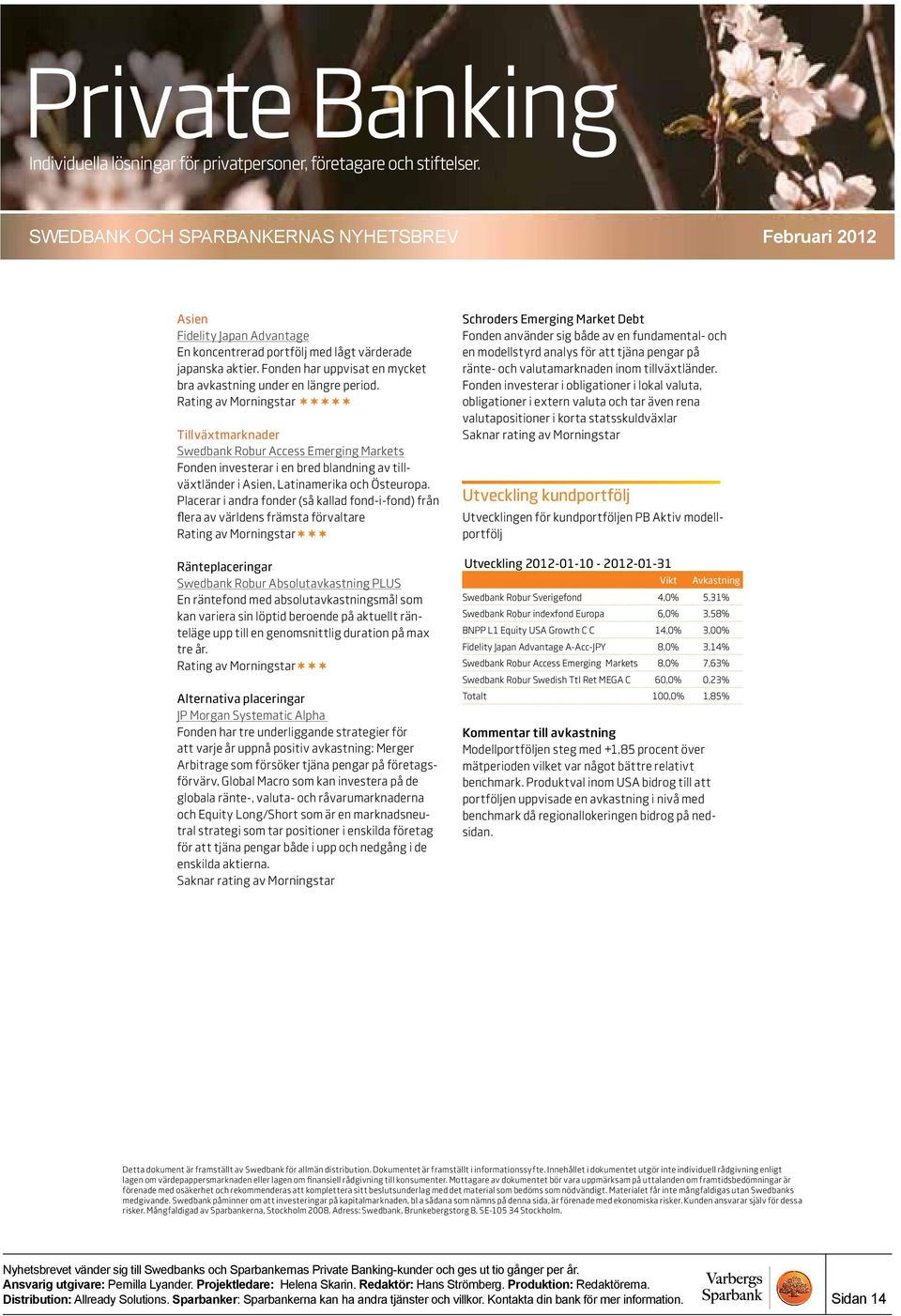De underliggande strategierna är, Merger Arbitrage som försöker tjäna pengar på företagsförvärv, Global Macro som kan investera på de globala ränte-, valuta- och råvarumarknaderna och Equity Long/