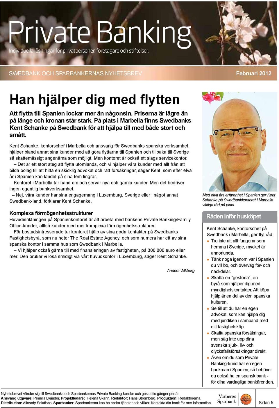 Kent Schanke, kontorschef i Marbella och ansvarig för Swedbanks spanska verksamhet, hjälper bland annat sina kunder med att göra flyttarna till Spanien och tillbaka till Sverige så skattemässigt