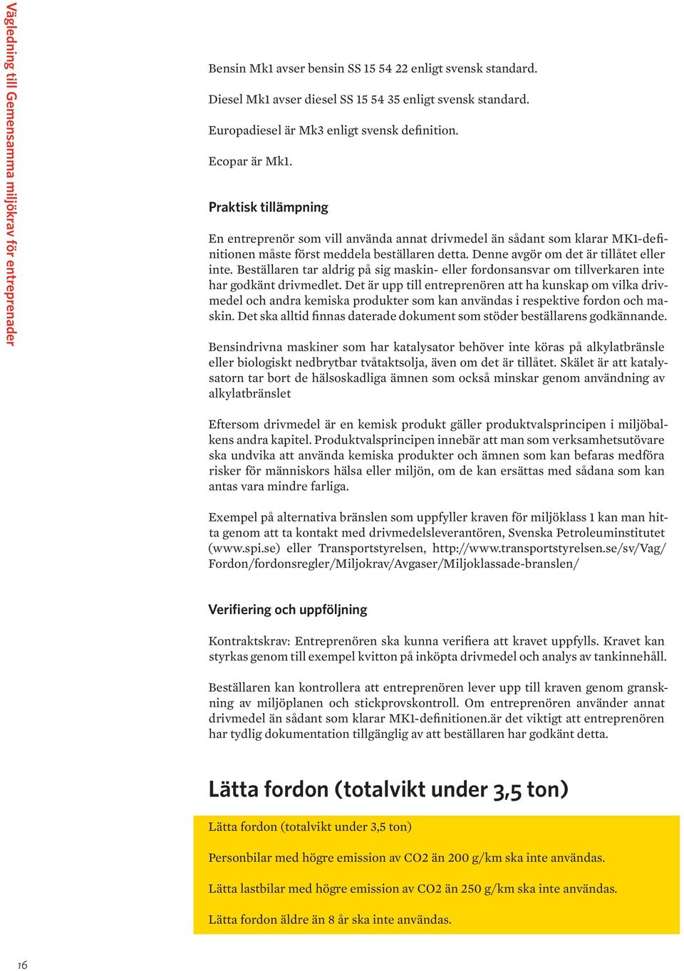 Praktisk tillämpning En entreprenör som vill använda annat drivmedel än sådant som klarar MK1-definitionen måste först meddela beställaren detta. Denne avgör om det är tillåtet eller inte.