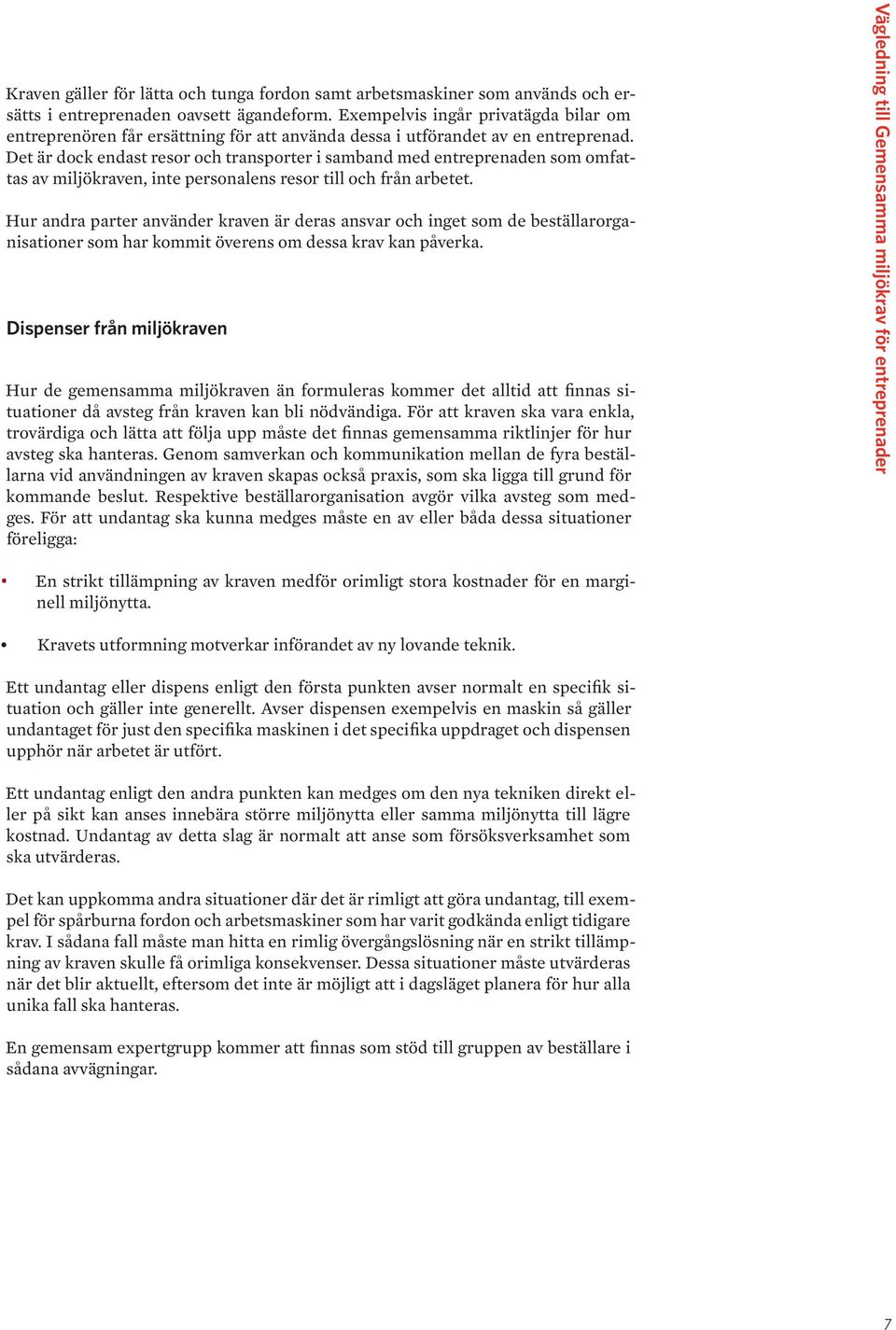 Det är dock endast resor och transporter i samband med entreprenaden som omfattas av miljökraven, inte personalens resor till och från arbetet.