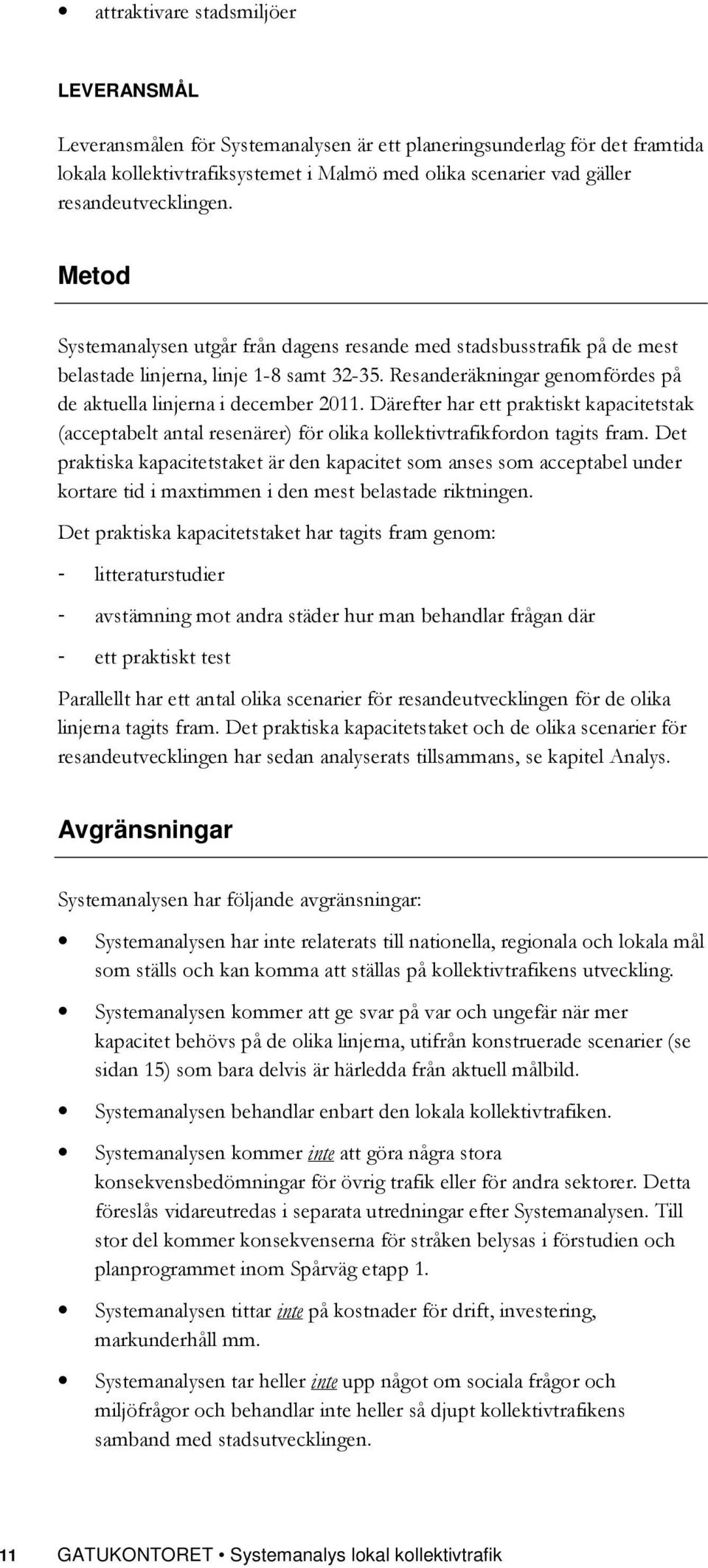 Resanderäkningar genomfördes på de aktuella linjerna i december 2011. Därefter har ett praktiskt kapacitetstak (acceptabelt antal resenärer) för olika kollektivtrafikfordon tagits fram.