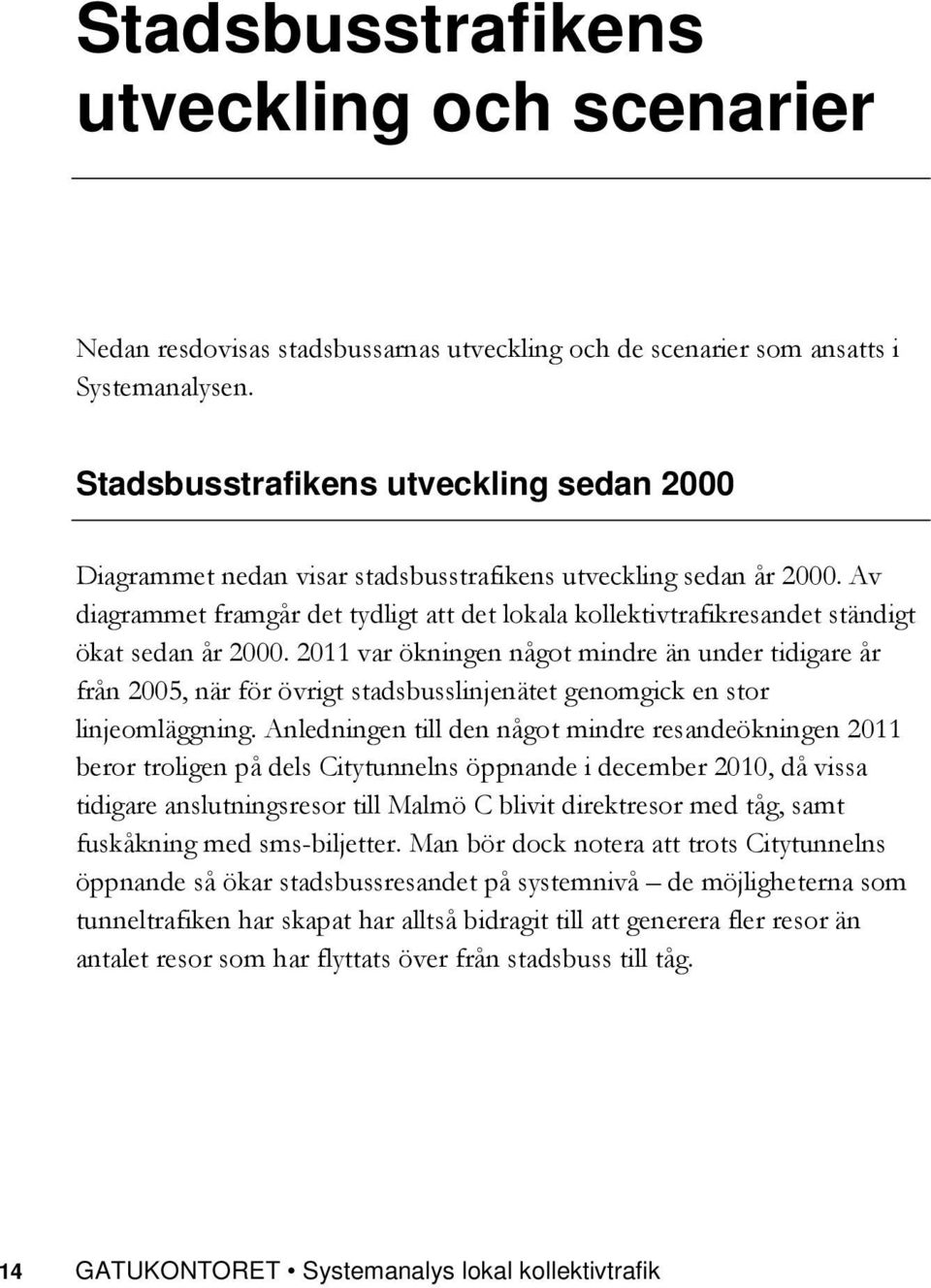 Av diagrammet framgår det tydligt att det lokala kollektivtrafikresandet ständigt ökat sedan år 2000.