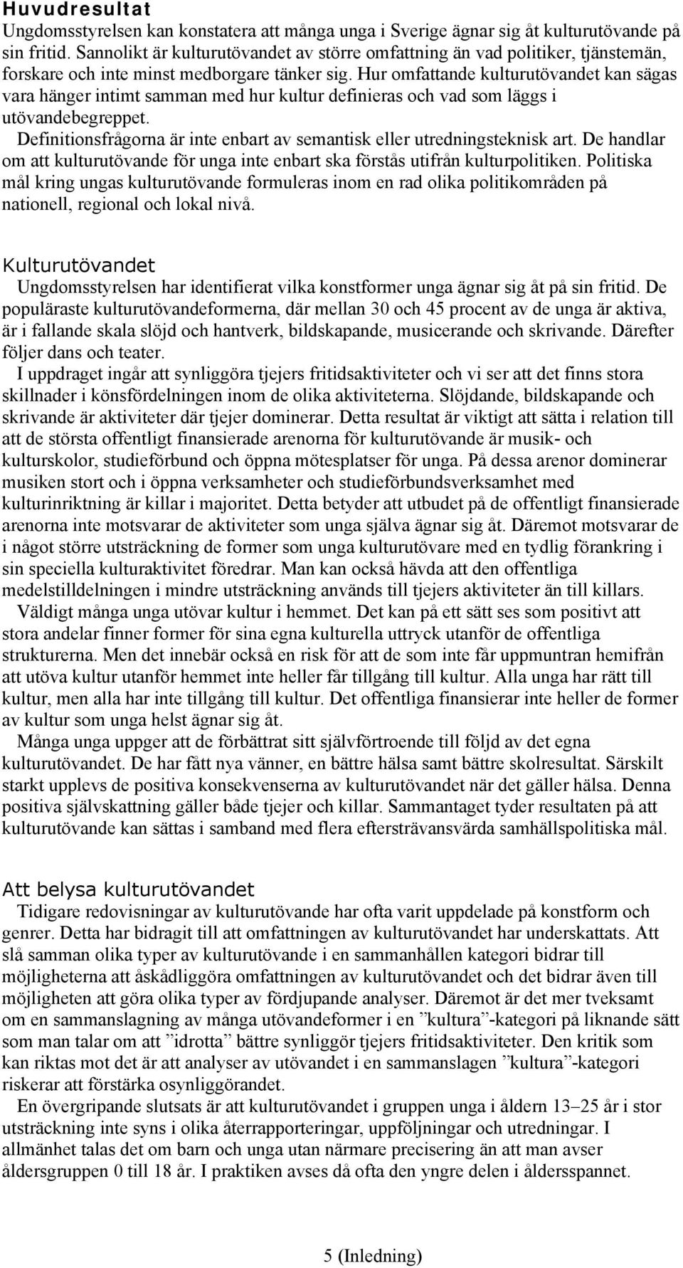 Hur omfattande kulturutövandet kan sägas vara hänger intimt samman med hur kultur definieras och vad som läggs i utövandebegreppet.