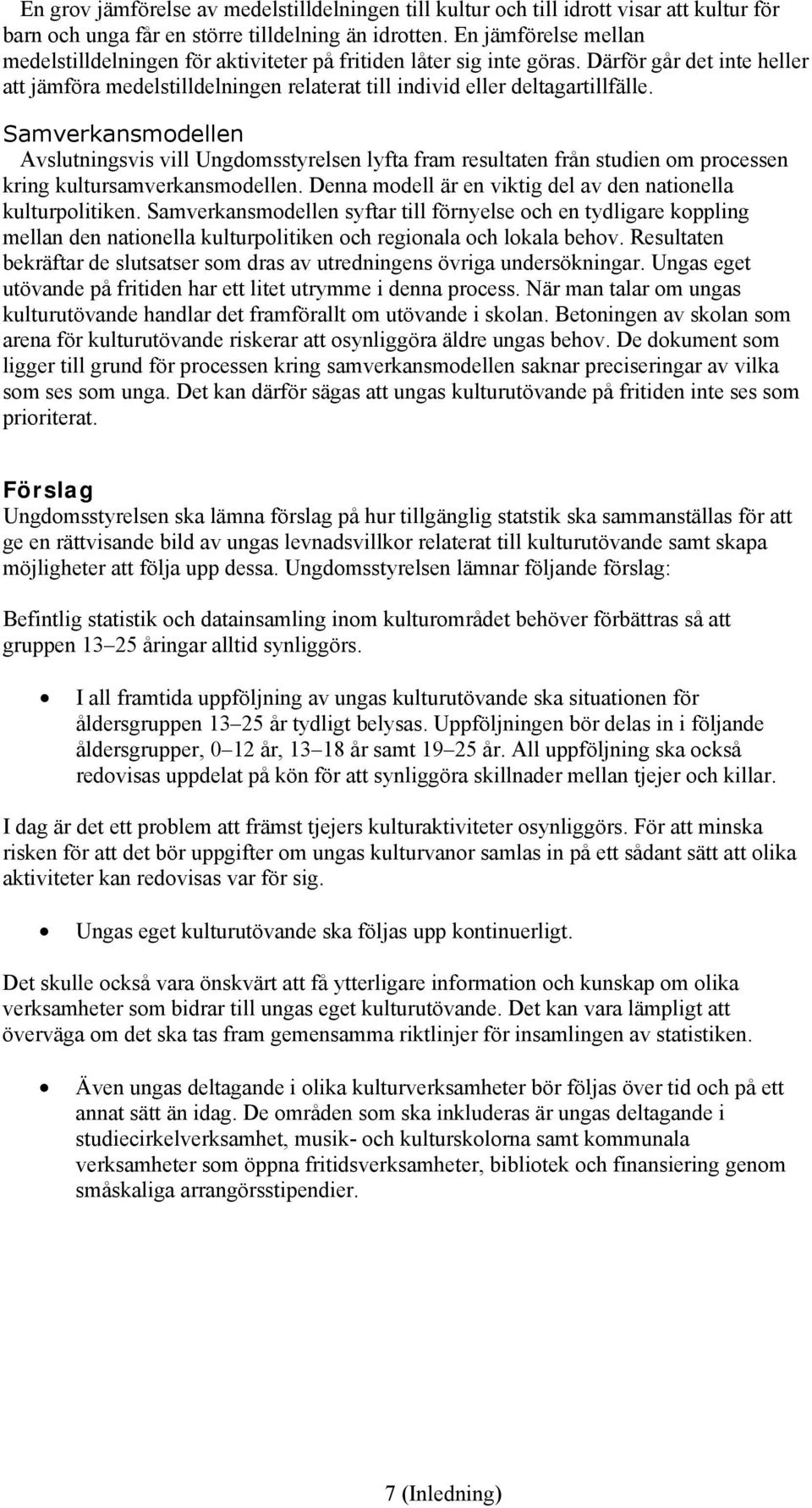 Samverkansmodellen Avslutningsvis vill Ungdomsstyrelsen lyfta fram resultaten från studien om processen kring kultursamverkansmodellen. Denna modell är en viktig del av den nationella kulturpolitiken.