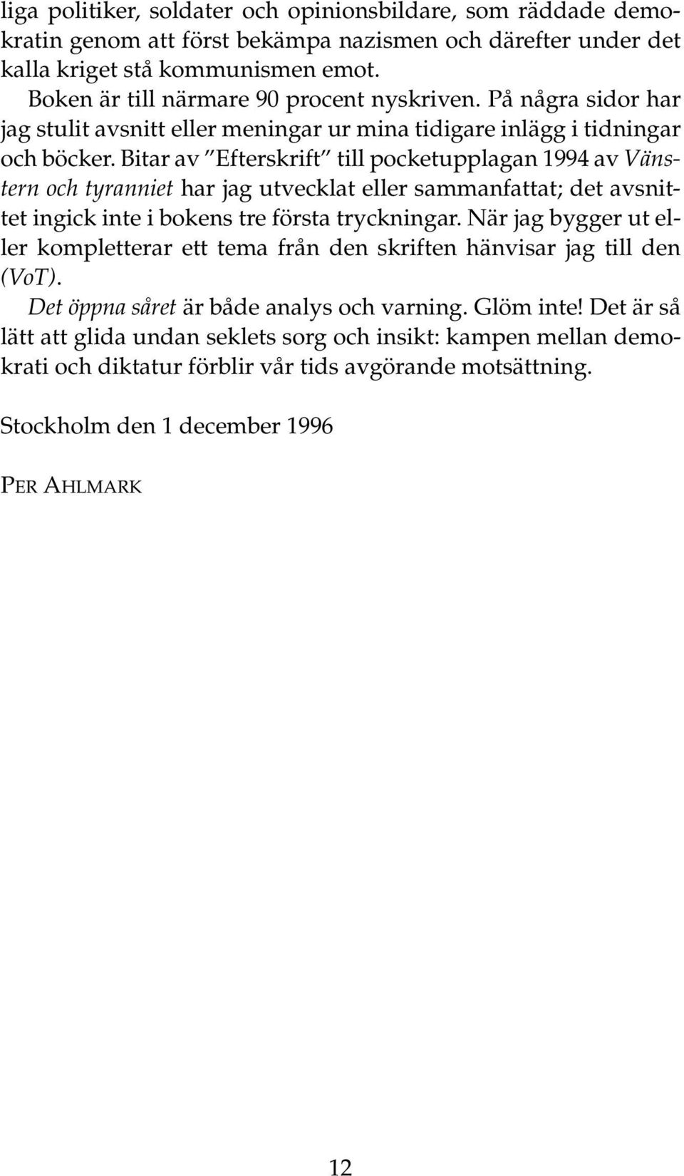 Bitar av Efterskrift till pocketupplagan 1994 av Vänstern och tyranniet har jag utvecklat eller sammanfattat; det avsnittet ingick inte i bokens tre första tryckningar.