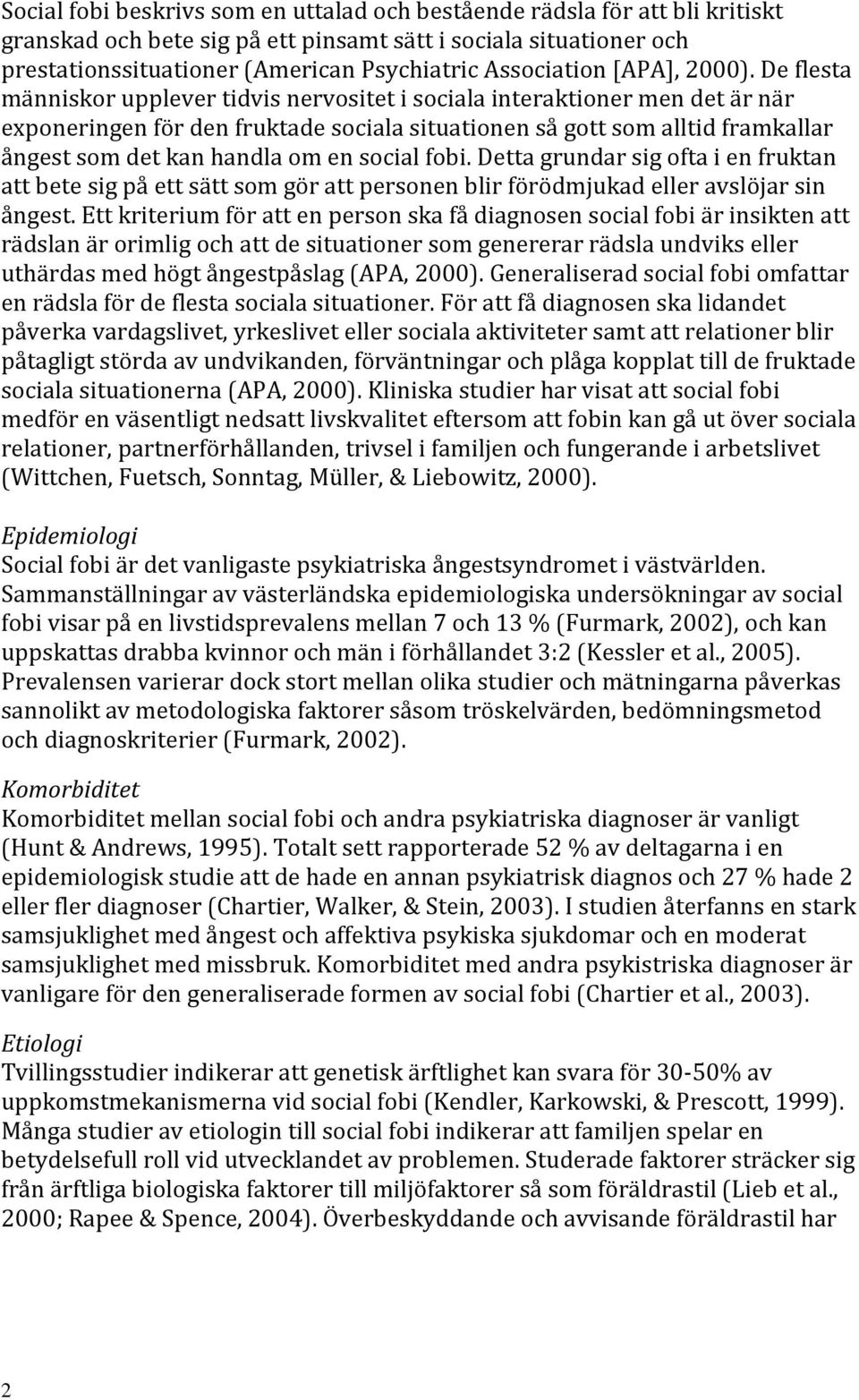 De flesta människor upplever tidvis nervositet i sociala interaktioner men det är när exponeringen för den fruktade sociala situationen så gott som alltid framkallar ångest som det kan handla om en