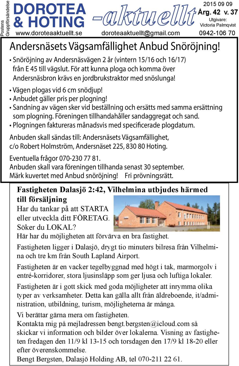 Vägen plogas vid 6 cm snödjup! Anbudet gäller pris per plogning! Sandning av vägen sker vid beställning och ersätts med samma ersättning som plogning. Föreningen tillhandahåller sandaggregat och sand.