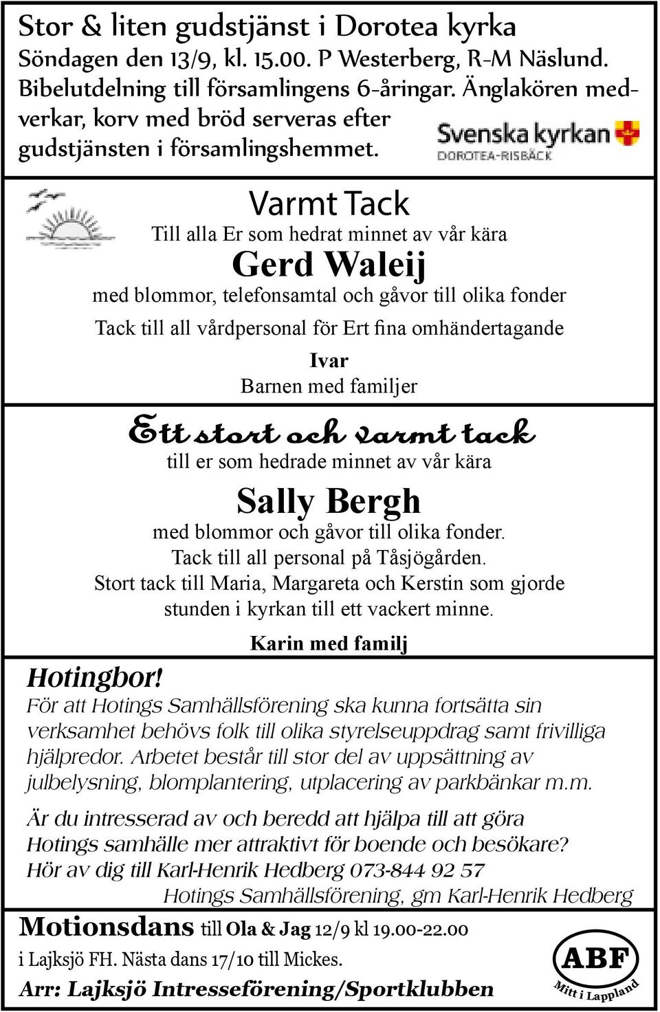 Varmt Tack Till alla Er som hedrat minnet av vår kära Gerd Waleij med blommor, telefonsamtal och gåvor till olika fonder Tack till all vårdpersonal för Ert fina omhändertagande Ivar Barnen med