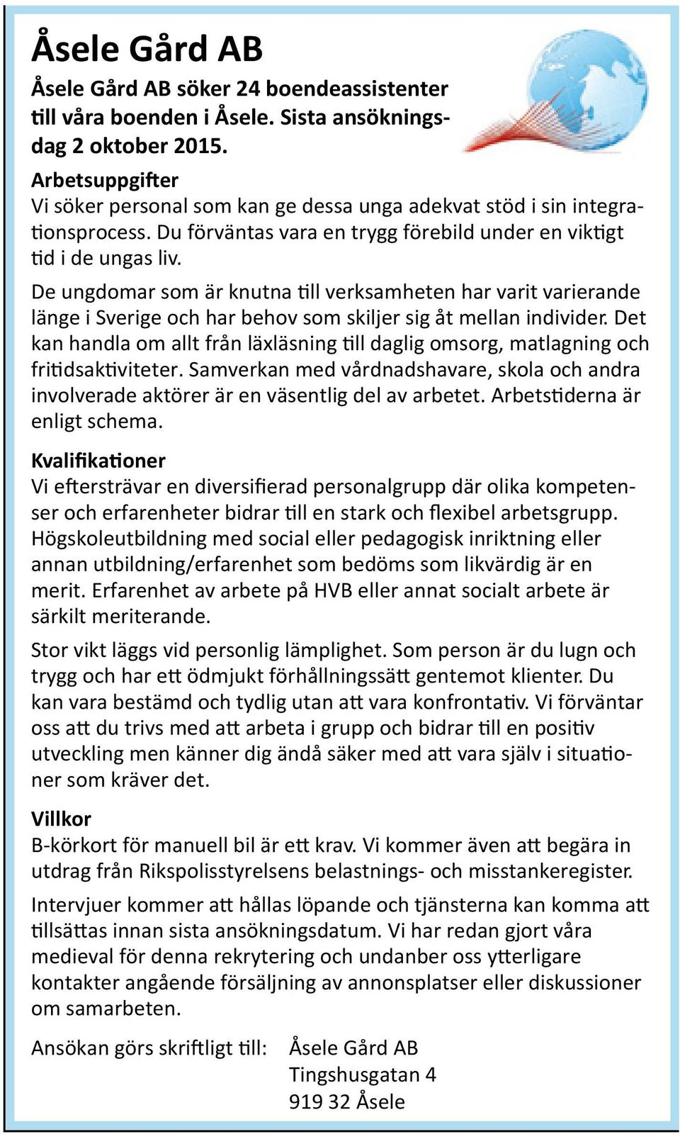 De ungdomar som är knutna till verksamheten har varit varierande länge i Sverige och har behov som skiljer sig åt mellan individer.