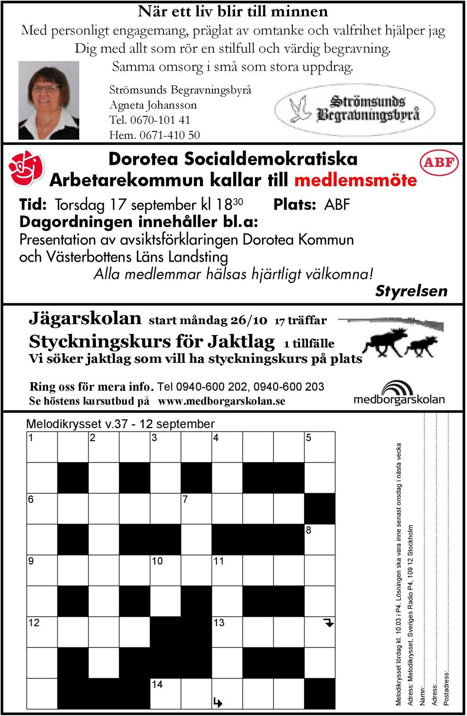 0671-410 50 Dorotea Socialdemokratiska Arbetarekommun kallar till medlemsmöte Tid: Torsdag 17 september kl 18 30 Plats: ABF Dagordningen innehåller bl.
