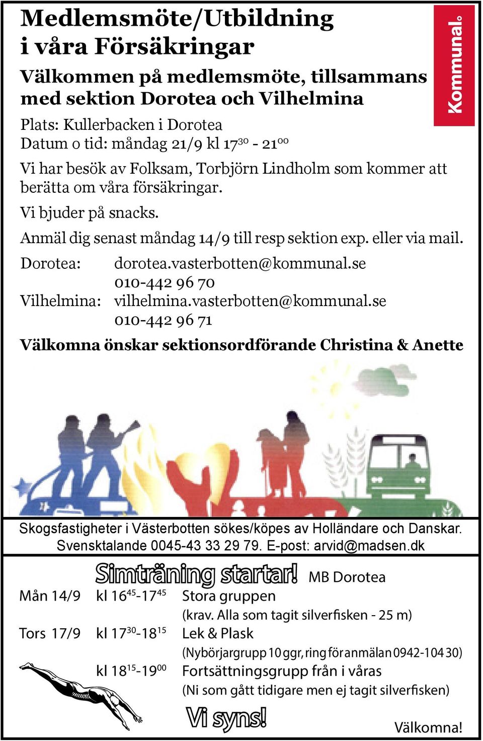vasterbotten@kommunal.se 010-442 96 70 Vilhelmina: vilhelmina.vasterbotten@kommunal.se 010-442 96 71 Välkomna önskar sektionsordförande Christina & Anette Skogsfastigheter i Västerbotten sökes/köpes av Holländare och Danskar.