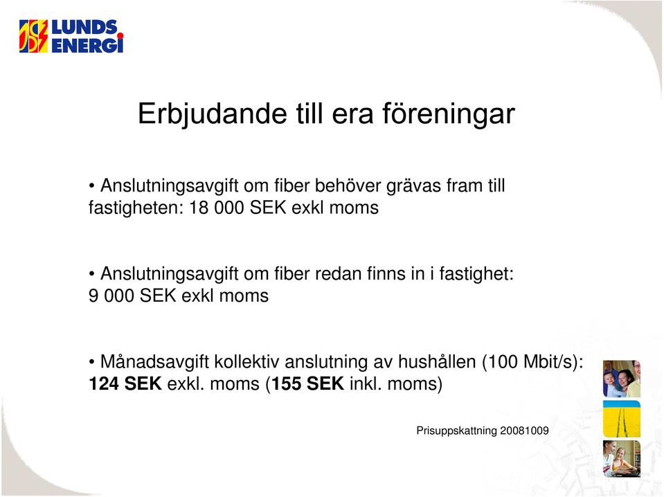 in i fastighet: 9 000 SEK exkl moms Månadsavgift kollektiv anslutning av