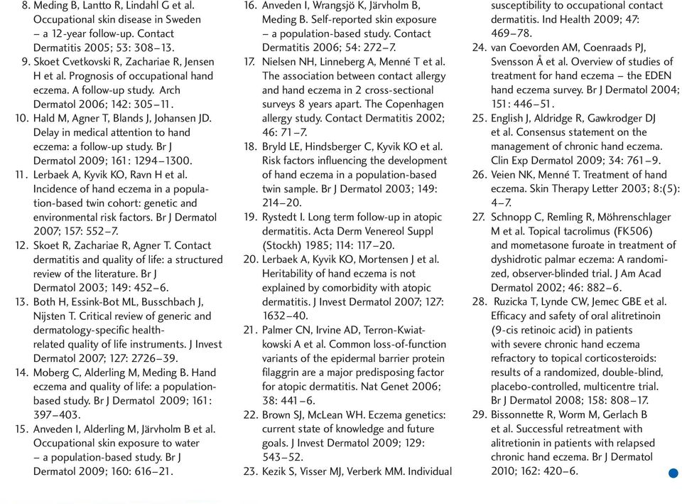 Br J Dermatol 2009; 161: 1294 1300. 11. Lerbaek A, Kyvik KO, Ravn H et al. Incidence of hand eczema in a population-based twin cohort: genetic and environmental risk factors.