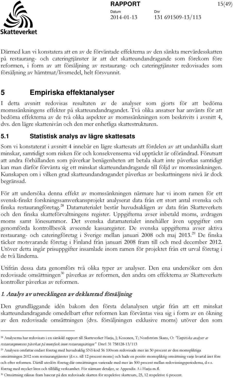 5 Empiriska effektanalyser I detta avsnitt redovisas resultaten av de analyser som gjorts för att bedöma momssänkningens effekter på skatteundandragandet.