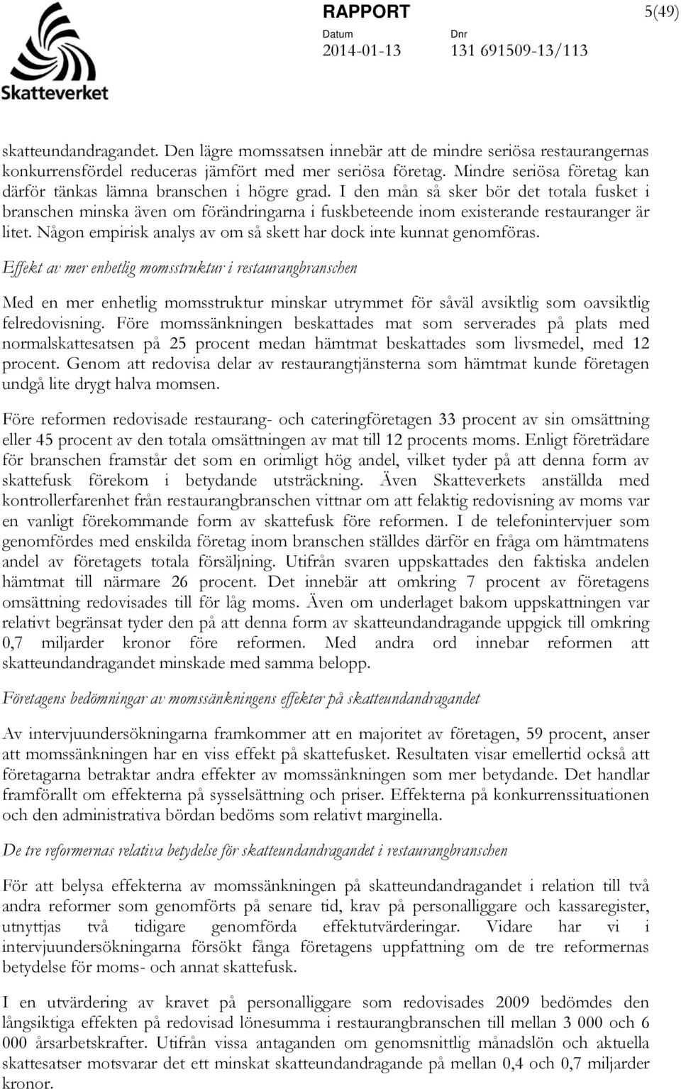 I den mån så sker bör det totala fusket i branschen minska även om förändringarna i fuskbeteende inom existerande restauranger är litet.